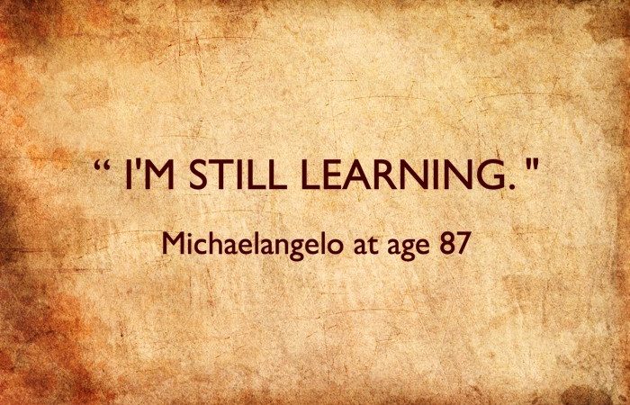 Quote by Michaelangelo "I'm still learning"